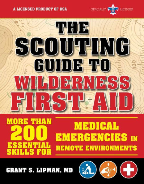 The Scouting Guide to Wilderness First Aid: An Officially-Licensed Book of the Boy Scouts of America: More than 200 Essential Skills for Medical Emergencies in Remote Environments