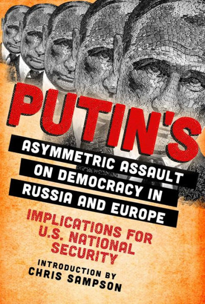 Putin's Asymmetric Assault on Democracy Russia and Europe: Implications for U.S. National Security