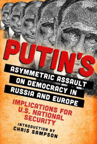 Title: Putin's Asymmetric Assault on Democracy in Russia and Europe: Implications for U.S. National Security, Author: Chris Sampson