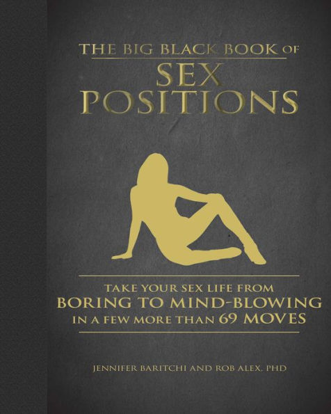 The Big Black Book of Sex Positions: Take Your Life From Boring To Mind-Blowing a Few More Than 69 Moves