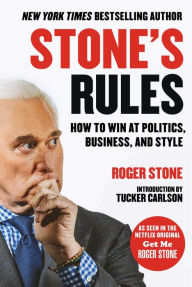 Title: Stone's Rules: How to Win at Politics, Business, and Style, Author: Roger Stone