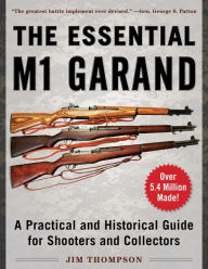 Title: The Essential M1 Garand: A Practical and Historical Guide for Shooters and Collectors, Author: Jim Thompson