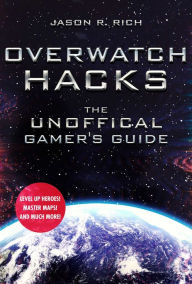 Title: Overwatch Hacks: The Unoffical Gamer's Guide, Author: Jason R. Rich