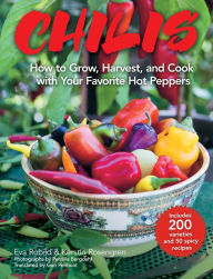 Title: Chilis: How to Grow, Harvest, and Cook with Your Favorite Hot Peppers, with 200 Varieties and 50 Spicy Recipes, Author: Eva Robild