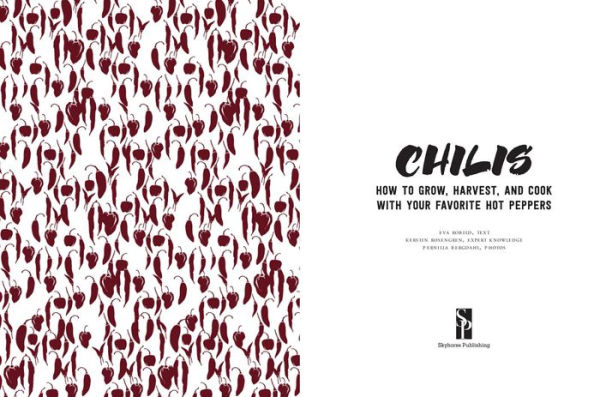 Chilis: How to Grow, Harvest, and Cook with Your Favorite Hot Peppers, with 200 Varieties and 50 Spicy Recipes