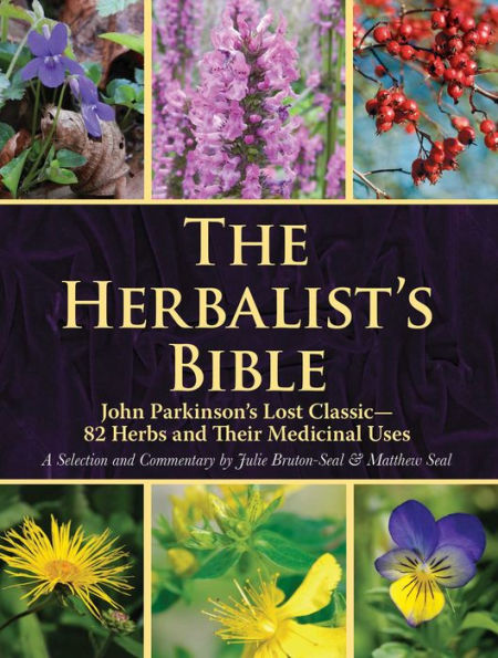 The Herbalist's Bible: John Parkinson's Lost Classic-82 Herbs and Their Medicinal Uses