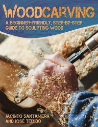 Title: Woodcarving: A Beginner-Friendly, Step-by-Step Guide to Sculpting Wood, Author: José Teixido