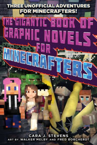 Title: The Gigantic Book of Graphic Novels for Minecrafters: Three Unofficial Adventures, Author: Cara J. Stevens