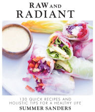 Title: Raw and Radiant: 130 Quick Recipes and Holistic Tips for a Healthy Life, Author: Summer Sanders