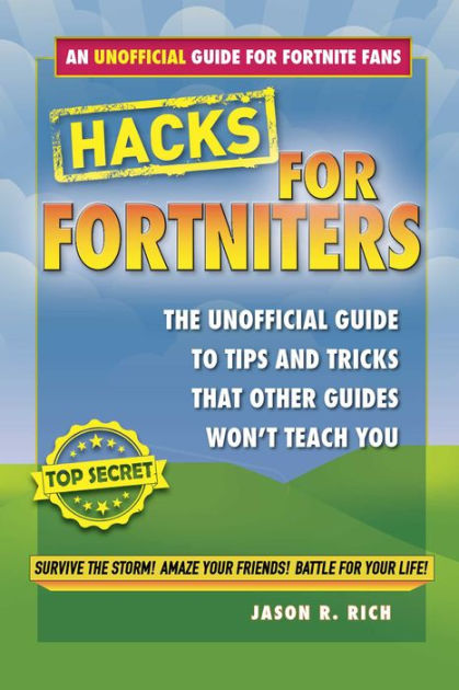 fortnite battle royale hacks an unofficial guide to tips and tricks that other guides won t teach you by jason r rich hardcover barnes noble - fortnite hack season 3