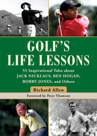 Title: Golf's Life Lessons: 55 Inspirational Tales about Jack Nicklaus, Ben Hogan, Bobby Jones, and Others, Author: Richard Allen