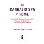 Alternative view 2 of The Cannabis Spa at Home: How to Make Marijuana-Infused Lotions, Massage Oils, Ointments, Bath Salts, Spa Nosh, and More