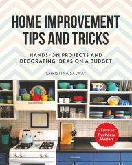 Title: Home Improvement Tips and Tricks: Hands-on Projects and Decorating Ideas on a Budget, Author: Christina Salway