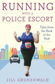 Title: Running with a Police Escort: Tales from the Back of the Pack, Author: Jill Grunenwald