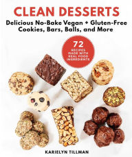 Title: Clean Desserts: Delicious No-Bake Vegan & Gluten-Free Cookies, Bars, Balls, and More, Author: Karielyn Tillman