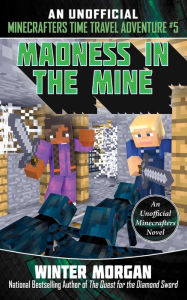Title: Madness in the Mine: An Unofficial Minecrafters Time Travel Adventure, Book 5, Author: Winter Morgan