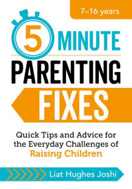 Title: 5-Minute Parenting Fixes: Quick Tips and Advice for the Everyday Challenges of Raising Children, Author: Liat Hughes Joshi