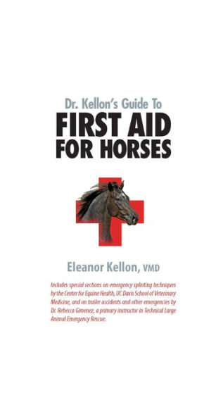 Dr. Kellon's Guide to First Aid for Horses: A Quick and Easy Reference to Conditions That Require Emergency Treatment