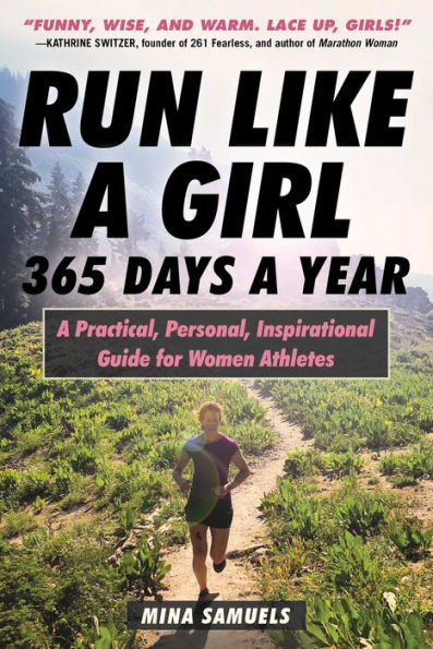 Run Like A Girl 365 Days Year: Practical, Personal, Inspirational Guide for Women Athletes