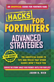 Title: Hacks for Fortniters: Advanced Strategies: An Unofficial Guide to Tips and Tricks That Other Guides Won't Teach You, Author: Jason R. Rich