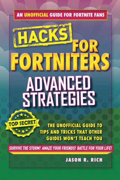 Hacks for Fortniters: Advanced Strategies: An Unofficial Guide to Tips and Tricks That Other Guides Won't Teach You