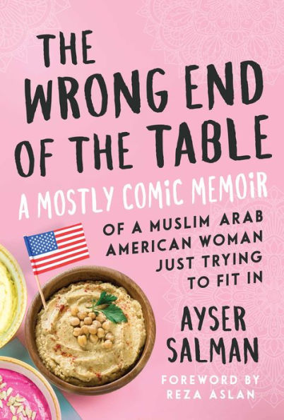 the Wrong End of Table: a Mostly Comic Memoir Muslim Arab American Woman Just Trying to Fit
