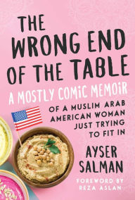 Download free electronic books pdf The Wrong End of the Table: A Mostly Comic Memoir of a Muslim Arab American Woman Just Trying to Fit in 9781510742086