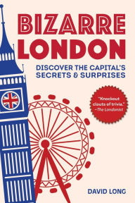 Title: Bizarre London: Discover the Capital's Secrets & Surprises, Author: David Long