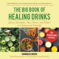 Title: The Big Book of Healing Drinks: Juices, Smoothies, Teas, Tonics, and Elixirs to Cleanse and Detoxify, Author: Farnoosh Brock