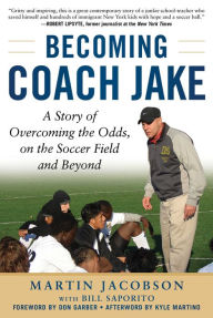 Title: Becoming Coach Jake: A Story of Overcoming the Odds, on the Soccer Field and Beyond, Author: Martin Jacobson