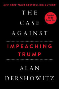 Title: The Case Against Impeaching Trump, Author: Alan Dershowitz