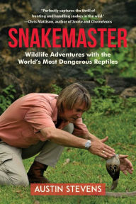 Title: Snakemaster: Wildlife Adventures with the World?s Most Dangerous Reptiles, Author: Austin Stevens