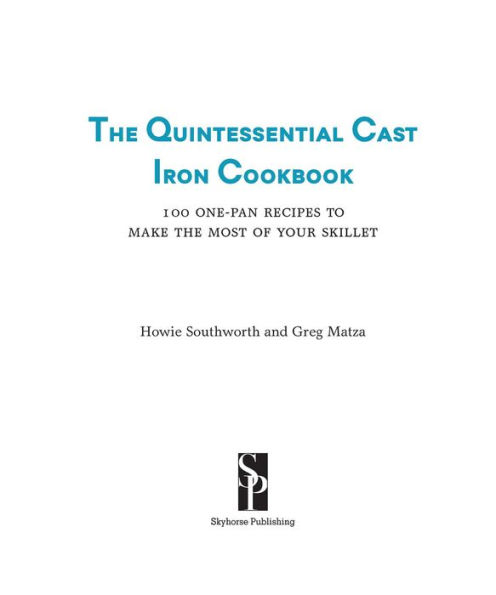 The Quintessential Cast Iron Cookbook: 100 One-Pan Recipes to Make the Most of Your Skillet