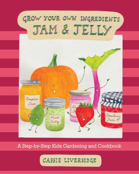 Jam and Jelly: A Step-by-Step Kids Gardening Cookbook