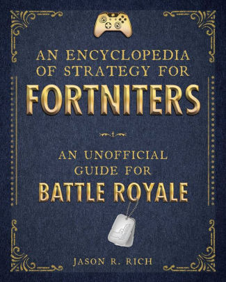 An Encyclopedia Of Strategy For Fortniters An Unofficial Guide For Battle Royale By Jason R Rich Hardcover Barnes Noble - roblox character encyclopedia official roblox book in