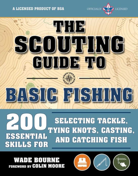 the Scouting Guide to Basic Fishing: An Officially-Licensed Book of Boy Scouts America: 200 Essential Skills for Selecting Tackle, Tying Knots, Casting, and Catching Fish