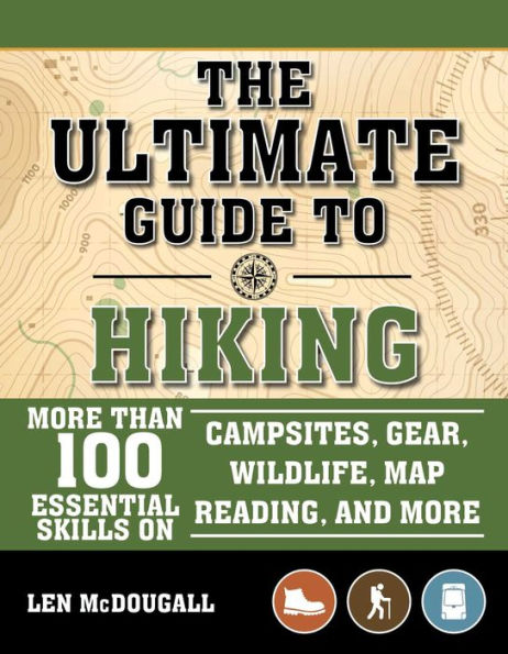 The Ultimate Guide to Hiking: More Than 100 Essential Skills on Campsites, Gear, Wildlife, Map Reading, and