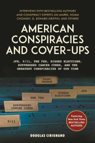 Title: American Conspiracies and Cover-ups: JFK, 9/11, the Fed, Rigged Elections, Suppressed Cancer Cures, and the Greatest Conspiracies of Our Time, Author: Douglas Cirignano