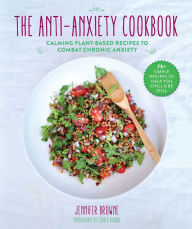 Title: The Anti-Anxiety Cookbook: Calming Plant-Based Recipes to Combat Chronic Anxiety, Author: Jennifer Browne
