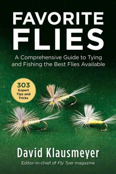 Favorite Flies: A Comprehensive Guide to Tying andï¿½Fishing the Best Flies Available