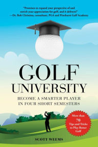 Title: Golf University: Become a Better Putter, Driver, and More-the Smart Way, Author: Scott Weems