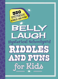 Title: Belly Laugh Hysterical Schoolyard Riddles and Puns for Kids: 350 Hysterical Riddles and Puns!, Author: Sky Pony Press