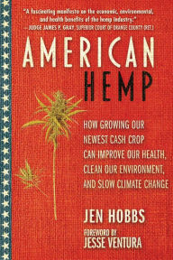 Title: American Hemp: How Growing Our Newest Cash Crop Can Improve Our Health, Clean Our Environment, and Slow Climate Change, Author: Jen Hobbs