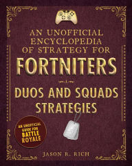 Title: An Unofficial Encyclopedia of Strategy for Fortniters: Duos and Squads Strategies, Author: Jason R. Rich