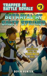 Title: Betrayal at Salty Springs: An Unofficial Novel for Fortnite Fans, Author: Devin Hunter