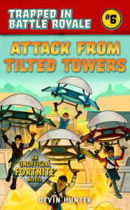 Title: Attack from Tilted Towers: An Unofficial Novel for Fans of Fortnite, Author: Devin Hunter