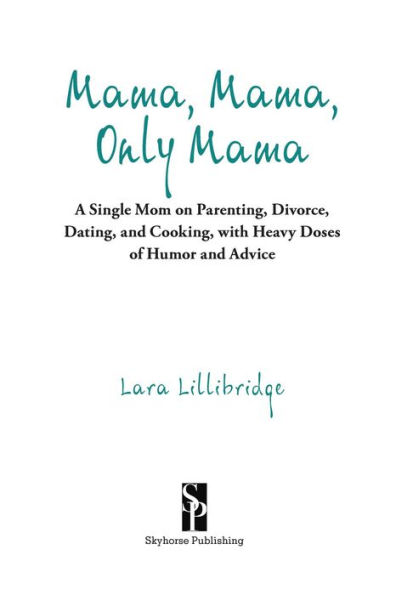 Mama, Only Mama: An Irreverent Guide for the Newly Single Parent-From Divorce and Dating to Cooking Crafting, All While Raising Kids Maintaining Your Own Sanity (Sort Of)