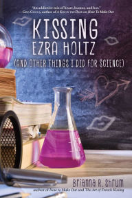 Title: Kissing Ezra Holtz (and Other Things I Did for Science), Author: Brianna R. Shrum