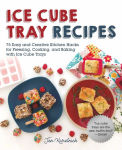 Alternative view 1 of Ice Cube Tray Recipes: 75 Easy and Creative Kitchen Hacks for Freezing, Cooking, and Baking with Ice Cube Trays