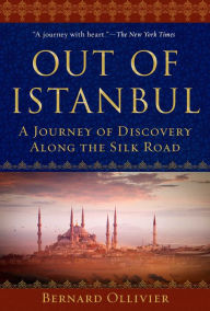 Title: Out of Istanbul: A Journey of Discovery along the Silk Road, Author: Bernard Ollivier